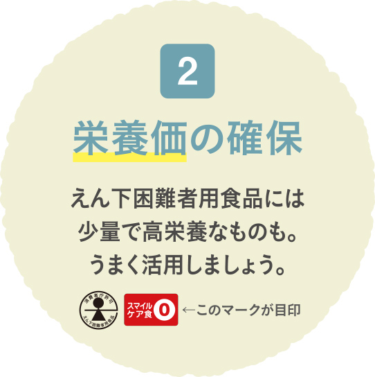 栄養価の確保 えん下困難者用食品には少量で高栄養なものも。うまく活用しましょう。